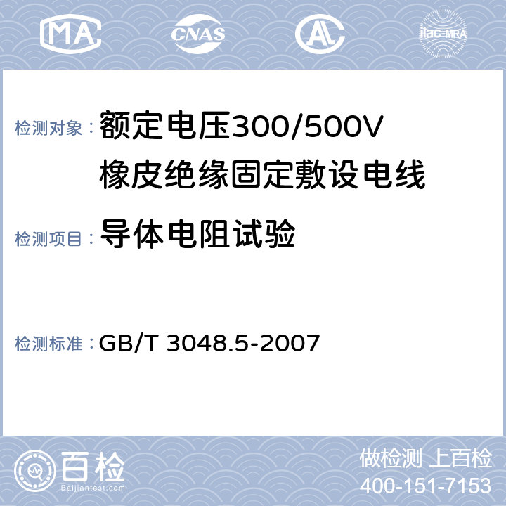 导体电阻试验 电线电缆电性能试验方法 第4部分:导体直流电阻试验 
GB/T 3048.5-2007