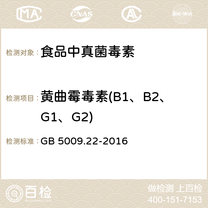 黄曲霉毒素(B1、B2、G1、G2) 食品安全国家标准 食品中黄曲霉毒素B族和G族的测定 GB 5009.22-2016