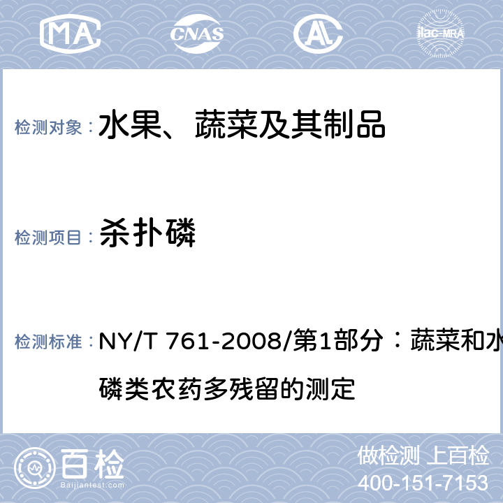 杀扑磷 蔬菜和水果中有机磷、有机氯、拟除虫菊酯和氨基甲酸酯类农药多残留的测定 NY/T 761-2008/第1部分：蔬菜和水果中有机磷类农药多残留的测定