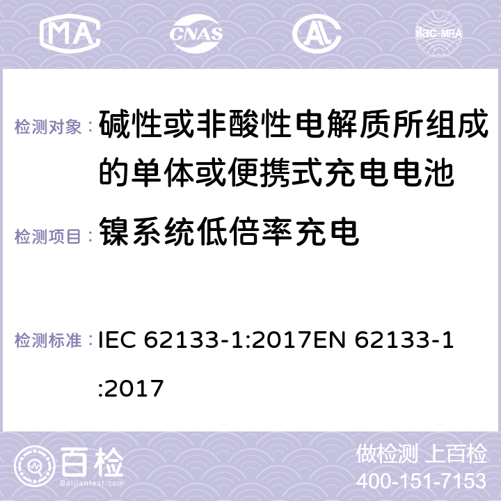 镍系统低倍率充电 碱性或非酸性电解质所组成的单体或便携式充电电池 第一部分 镍系统 IEC 62133-1:2017
EN 62133-1:2017 7.2.1