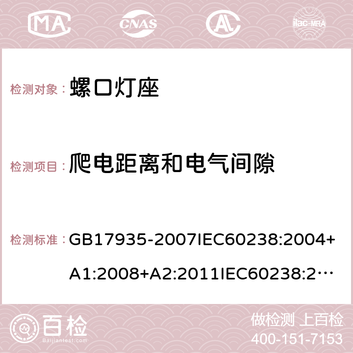 爬电距离和电气间隙 螺口灯座 GB17935-2007
IEC60238:2004+A1:2008+A2:2011
IEC60238:2016+A1:2017+A2:2020
EN60238:2017+A1:2018
AS/NZS60238:2007
AS/NZS60238:2015+AMD2:2017 17