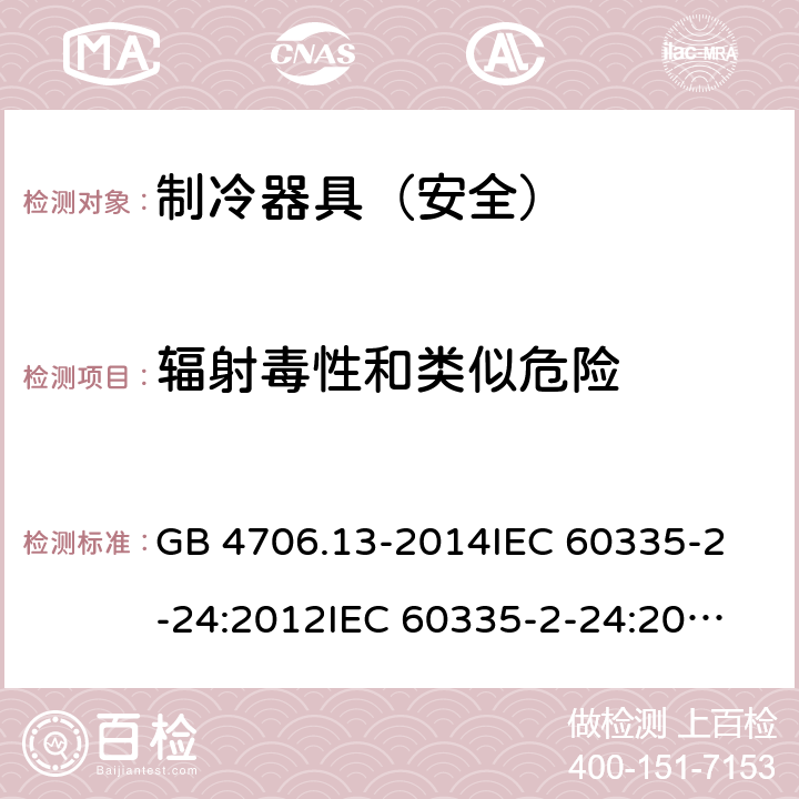 辐射毒性和类似危险 家用和类似用途电器的安全 制冷器具、冰淇淋机和制冰机的特殊要求 GB 4706.13-2014
IEC 60335-2-24:2012
IEC 60335-2-24:2010+A1:2012+A2:2017
EN 60335-2-24:2010 32