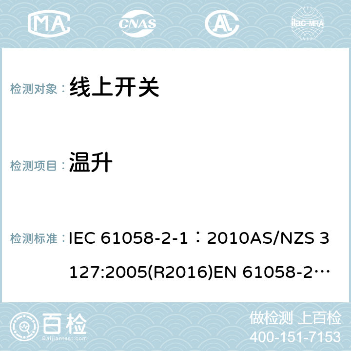 温升 器具开关, 线上开关特殊要求 IEC 61058-2-1：2010
AS/NZS 3127:2005(R2016)
EN 61058-2-1:2011;
EN IEC 61058-2-1:2021 16