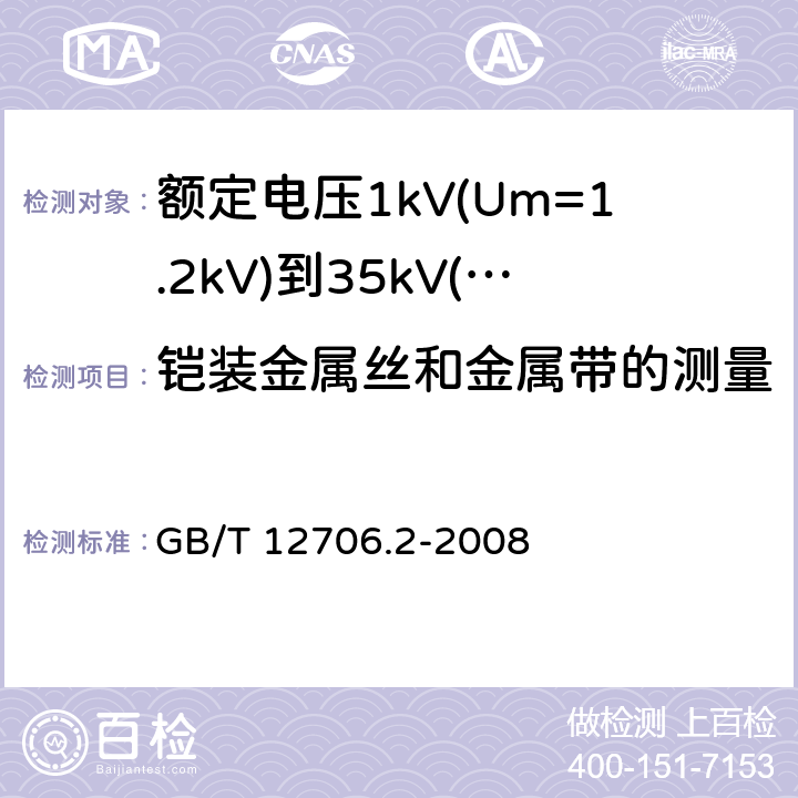 铠装金属丝和金属带的测量 额定电压1kV(Um=1.2kV)到35kV(Um=40.5kV)挤包绝缘电力电缆及附件 第2部分:额定电压6kV(Um=7.2kV)到30kV(Um=36kV)电缆 GB/T 12706.2-2008 16.7