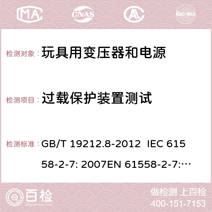 过载保护装置测试 电力变压器、电源、电抗器和类似产品的安全 第8部分：玩具用变压器和电源的特殊要求和试验 GB/T 19212.8-2012 
IEC 61558-2-7: 2007
EN 61558-2-7: 2007 
AS/NZS 61558.2.7-2008 20.11 
