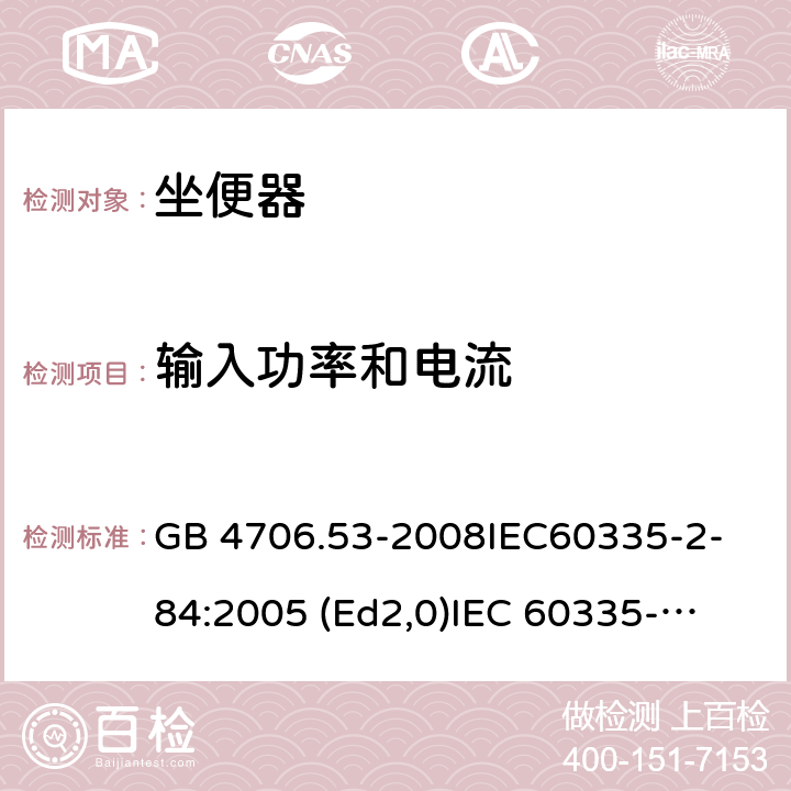 输入功率和电流 家用和类似用途电器的安全 坐便器的特殊要求 GB 4706.53-2008
IEC60335-2-84:2005 (Ed2,0)
IEC 60335-2-84:2002+A1:2008+A2:2013 10