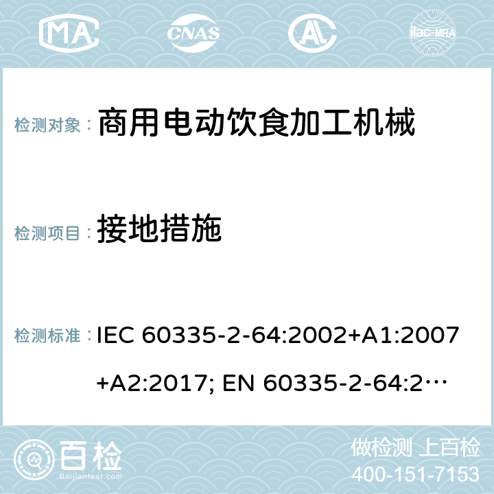 接地措施 家用和类似用途电器的安全　商用电动饮食加工机械的特殊要求 IEC 60335-2-64:2002+A1:2007+A2:2017; 
EN 60335-2-64:2000+A1:2002；
GB 4706.38-2008; 27