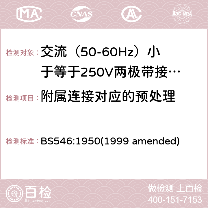 附属连接对应的预处理 交流（50-60Hz）小于等于250V两极带接地销插头、插座和插座适配器 BS546:1950(1999 amended) 7