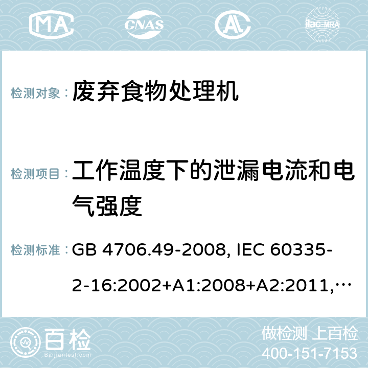 工作温度下的泄漏电流和电气强度 家用和类似用途电器的安全 废弃食物处理机的特殊要求 GB 4706.49-2008, IEC 60335-2-16:2002+A1:2008+A2:2011, EN 60335-2-16:2003+A1:2008+A2:2012+A11:2018, AS/NZS 60335.2.16:2012 13