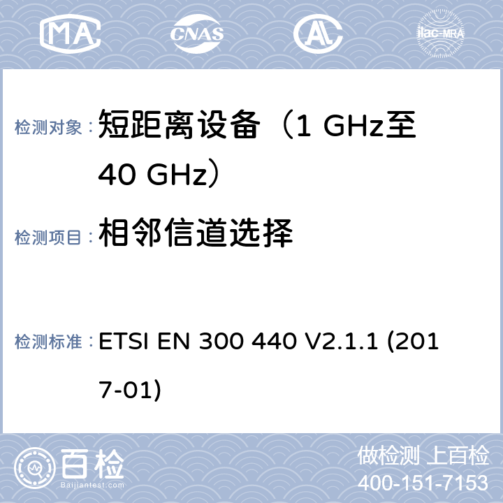 相邻信道选择 短距离设备（SRD）；在1 GHz至40 GHz频率范围内使用的无线电设备；涵盖指令2014/53/EU第3.2条基本要求的协调标准 ETSI EN 300 440 V2.1.1 (2017-01) 4.3.3