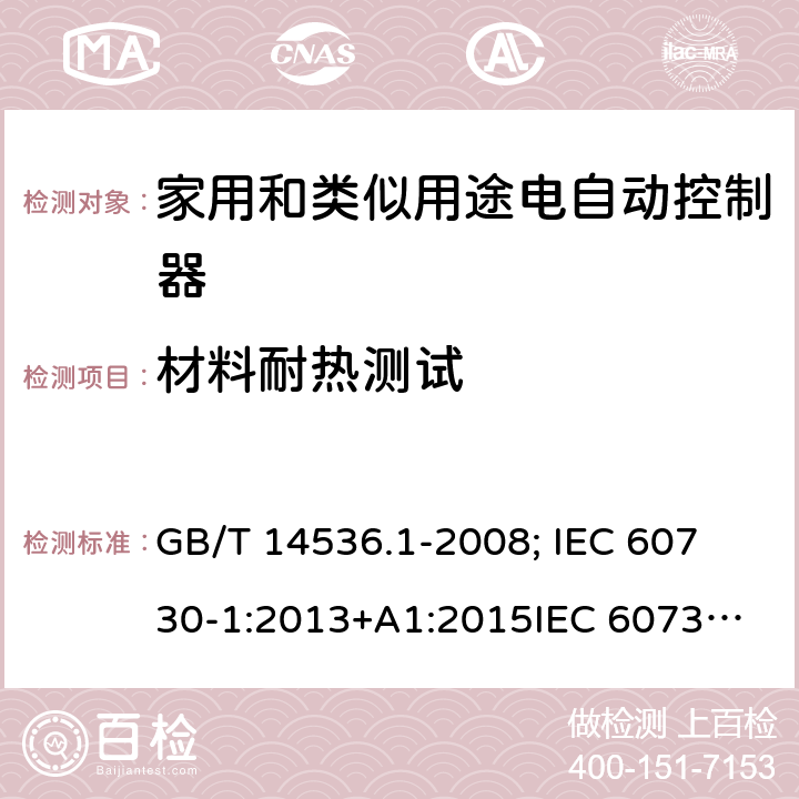 材料耐热测试 家用和类似用途电自动控制器-通用部分 GB/T 14536.1-2008; 
IEC 60730-1:2013+A1:2015
IEC 60730-1:2013+A1:2015+A2:2020; EN 60730-1:2016+A1: 2019 21