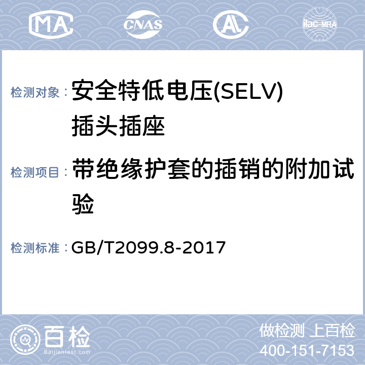 带绝缘护套的插销的附加试验 家用和类似用途插头插座 第2-4部分：安全特低电压(SELV)插头插座的特殊要求 GB/T 2099.8-2017 GB/T2099.8-2017 30