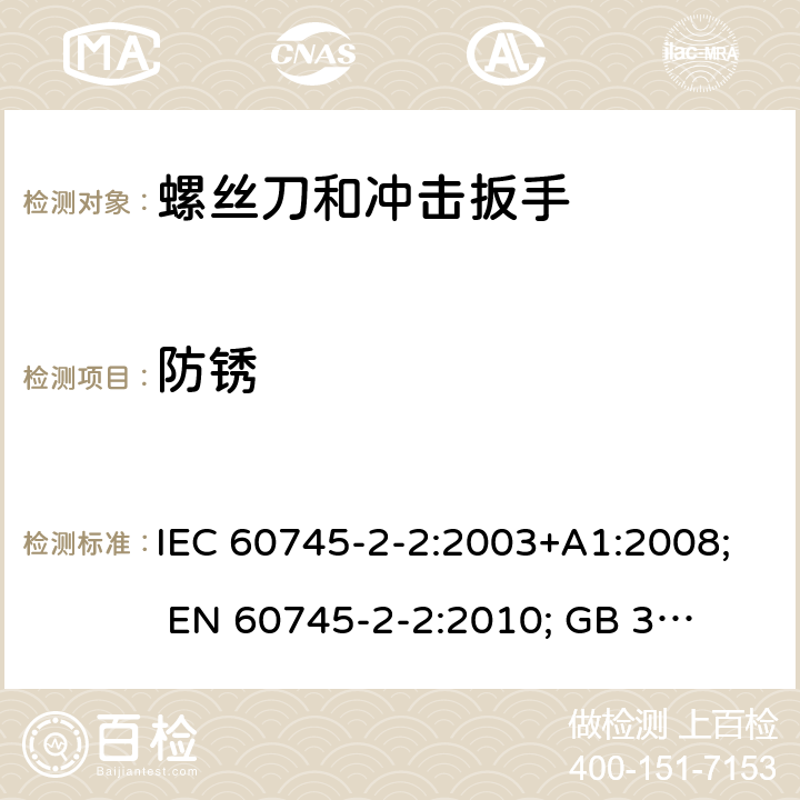 防锈 手持式电动工具的安全 第二部分:螺丝刀和冲击扳手的专用要求 IEC 60745-2-2:2003+A1:2008; 
EN 60745-2-2:2010; 
GB 3883.2:2005;GB 3883.2:2015;
 AN/NZS 60745.2.2:2009 30