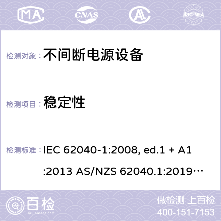 稳定性 不间断电源设备 第1部分: UPS的一般规定和安全要求 IEC 62040-1:2008, ed.1 + A1:2013 AS/NZS 62040.1:2019
IEC 62040-1:2017 7.2