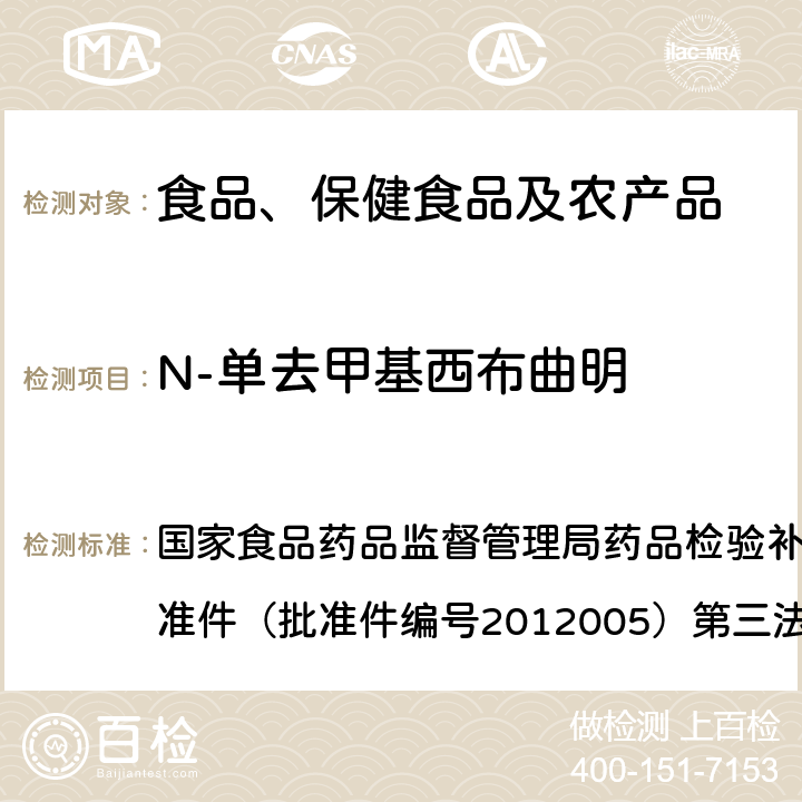 N-单去甲基西布曲明 减肥类中成药或保健食品中酚酞、西布曲明、N,N-双去甲基西布曲明、N-单去甲基西布曲明的补充检验方法 国家食品药品监督管理局药品检验补充检验方法和检验项目批准件（批准件编号2012005）第三法