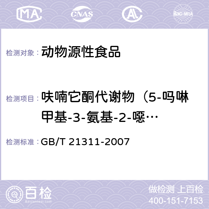 呋喃它酮代谢物（5-吗啉甲基-3-氨基-2-噁唑烷基酮（AMOZ）） 动物源性食品中硝基呋喃类药物代谢物残留量检测方法 高效液相色谱/串联质谱法 GB/T 21311-2007