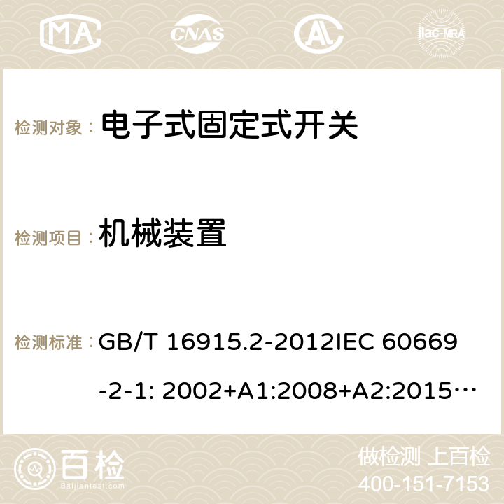 机械装置 固定式电气装置的开关-电子式开关的特殊要求 GB/T 16915.2-2012
IEC 60669-2-1: 2002+A1:2008+A2:2015; AS/NZS 60669.2.1:2013; AS/NZS 60669.2.1:2020 14