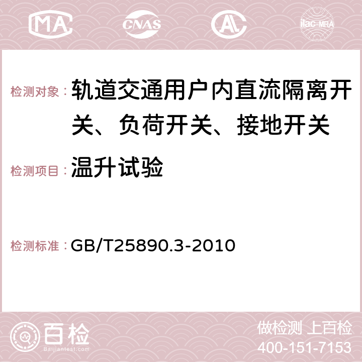 温升试验 轨道交通 地面装置 直流开关设备 第3部分：户内直流隔离开关、负荷开关和接地开关 GB/T25890.3-2010 7.4、8.3.4