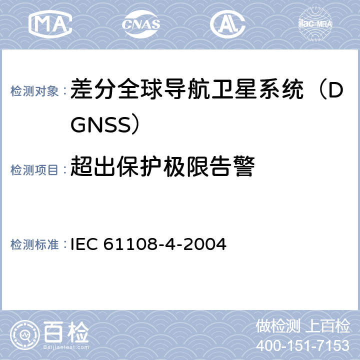 超出保护极限告警 海上导航和无线电通信设备与系统.全球导航卫星系统(GNSS).第4部分:船载DGPS和DGLONASS海上无线电信号接收设备.性能要求、测试方法和要求的测试结果 IEC 61108-4-2004 5.9