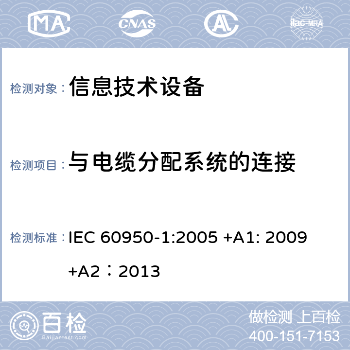 与电缆分配系统的连接 信息技术设备的安全第1 部分：通用要求 IEC 60950-1:
2005 +A1: 2009+A2：2013 7