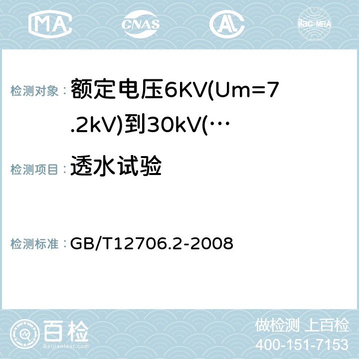 透水试验 额定电压1kV(Um=1.2kV)到35kV(Um=40.5kV)挤包绝缘电力电缆及附件第2部分：额定电压6KV(Um=7.2kV)到30kV（Um=36kV）电缆 GB/T12706.2-2008