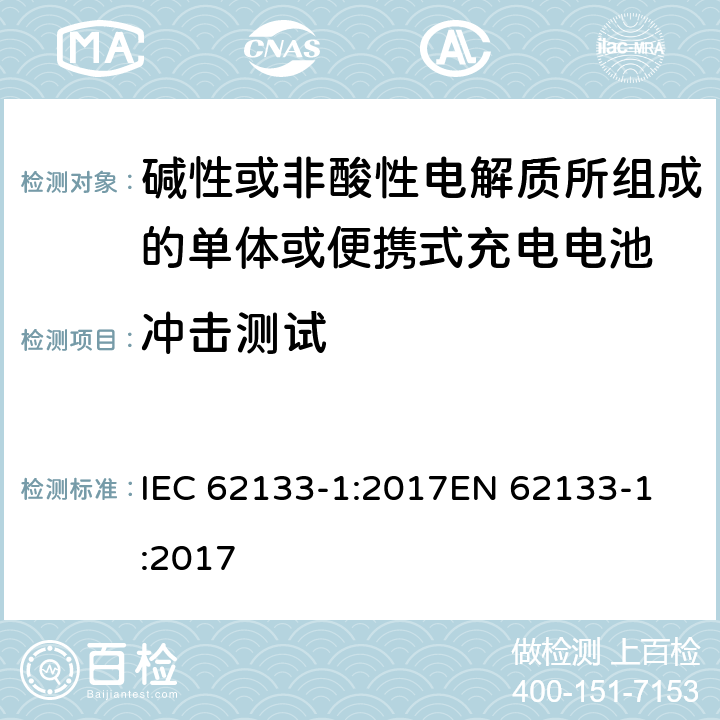 冲击测试 碱性或非酸性电解质所组成的单体或便携式充电电池 第一部分 镍系统 IEC 62133-1:2017
EN 62133-1:2017 7.3.4