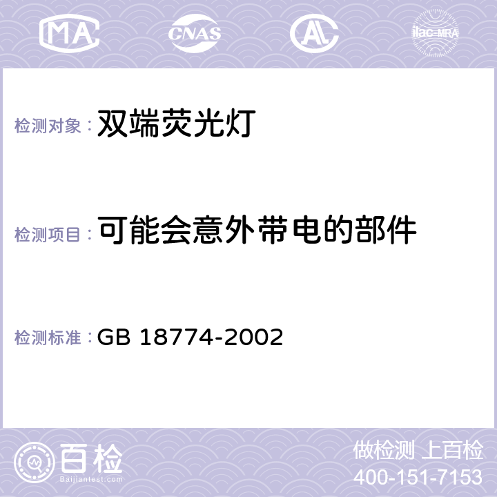 可能会意外带电的部件 《双端荧光灯 安全要求》 GB 18774-2002 2.6