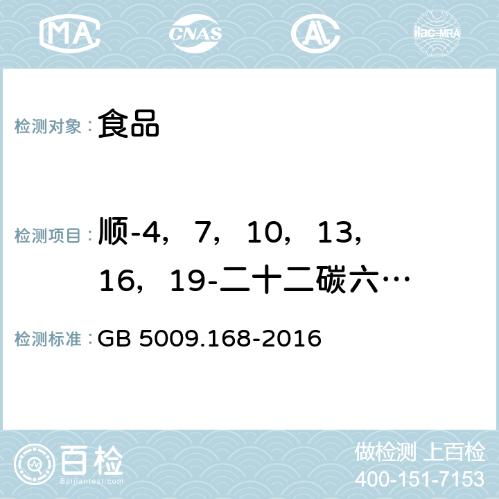 顺-4，7，10，13，16，19-二十二碳六烯酸（二十二碳六烯酸） GB 5009.168-2016 食品安全国家标准 食品中脂肪酸的测定