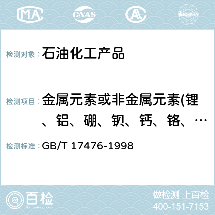 金属元素或非金属元素(锂、铝、硼、钡、钙、铬、铜、铁、铅、镁、锰、钼、镍、磷、钾、钠、硅、锡、银、硫、钛、钒、锌、钴、锶、钯、铂) 使用过的润滑油中添加剂元素、磨损金属和污染物以及基础油中某些元素测定法(电感耦合等离子体发射光谱法) GB/T 17476-1998