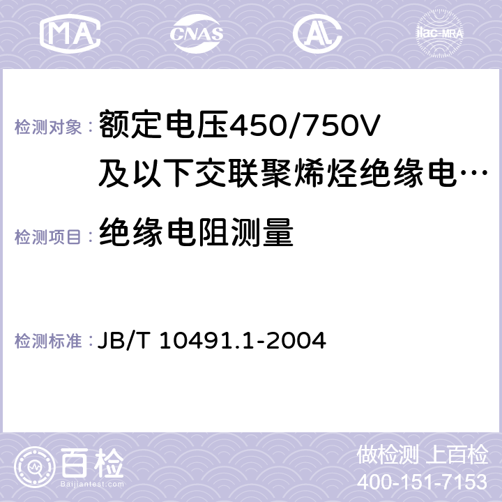 绝缘电阻测量 额定电压450/750V及以下交联聚烯烃绝缘电线和电缆 第1部分：一般规定 JB/T 10491.1-2004 7.4