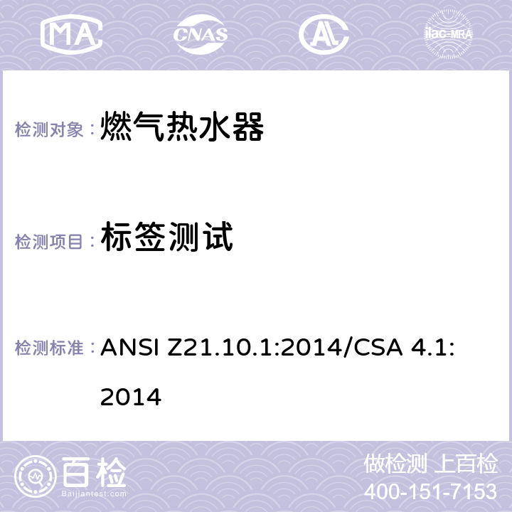 标签测试 CSA 4.1:2014 5 燃气热水器:功率等于或低于75,000BTU/Hr的一类容积式热水器 ANSI Z21.10.1:2014/.36