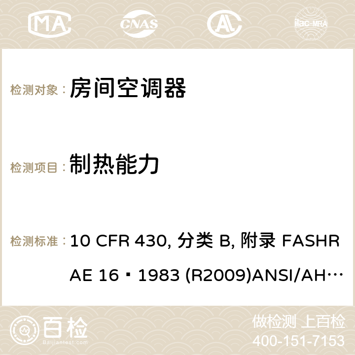制热能力 10 CFR 430 房间空调器性能标准 , 分类 B, 附录 F
ASHRAE 16–1983 (R2009)
ANSI/AHAM RAC-1-2015 
CAN/CSA-C368.1-14 7.2