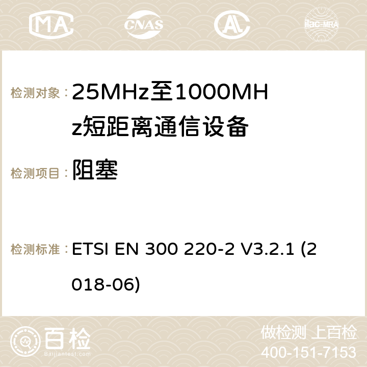 阻塞 短距离设备（SRD）工作在在25 MHz至1 000 MHz的频率范围内;第2部分：协调标准,涵盖非指定无线电设备指令2014/53 / EU第3.2条的基本要求 ETSI EN 300 220-2 V3.2.1 (2018-06) 4.4.2