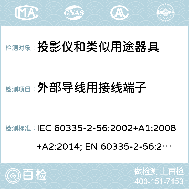 外部导线用接线端子 家用和类似用途电器的安全　投影仪和类似用途器具的特殊要求 IEC 60335-2-56:2002+A1:2008+A2:2014; 
EN 60335-2-56:2003+A1:2008+A2:2014;
GB 4706.43-2005;
AS/NZS 60335-2-56:2006+A1:2009+A2: 2015; 26