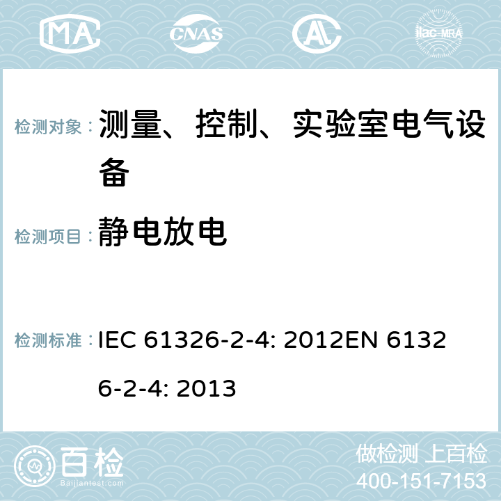 静电放电 IEC 61557-8 测量、控制和实验室用的电设备 电磁兼容性要求 第2-4部分：符合的绝缘监控装置和符合IEC 61557-9的绝缘故障定位设备 IEC 61326-2-4: 2012
EN 61326-2-4: 2013 6