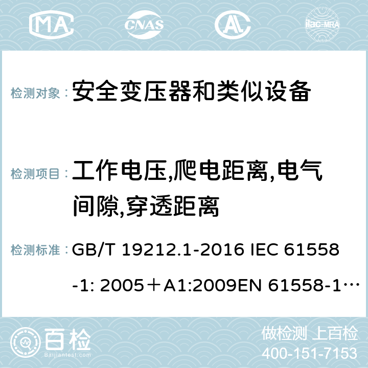 工作电压,爬电距离,电气间隙,穿透距离 电力变压器、电源、电抗器和类似产品的安全 第一部分：通用要求和试验 GB/T 19212.1-2016 IEC 61558-1: 2005＋A1:2009EN 61558-1: 2005 +A1:2009AS/NZS 61558.1:2008+A1:2009IEC 61558-1:2017，AS/NZS 61558.1:2008+A1:2009+A2:2015 26