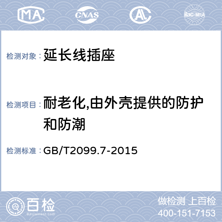耐老化,由外壳提供的防护和防潮 家用和类似用途插头插座第2-7部分：延长线插座的特殊要求 GB/T2099.7-2015 16