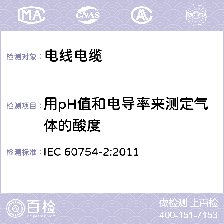 用pH值和电导率来测定气体的酸度 《电缆或光缆的材料燃烧时释出气体的试验方法 第2部分：用pH值和电导率来测定气体的酸度 》 IEC 60754-2:2011