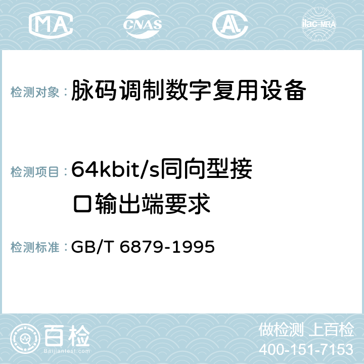 64kbit/s同向型接口输出端要求 2048 kbit/s 30路脉码调制复用设备技术要求和测试方法 GB/T 6879-1995 5.18.3.2