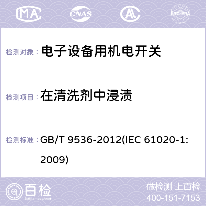 在清洗剂中浸渍 电气和电子设备用机电开关 第1部分：总规范 GB/T 9536-2012(IEC 61020-1:2009) 4.16.1
