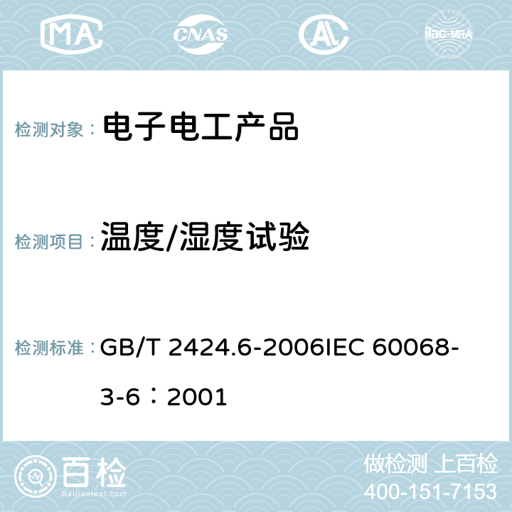 温度/湿度试验 电工电子产品环境试验 温度 湿度试验箱性能确认 GB/T 2424.6-2006
IEC 60068-3-6：2001