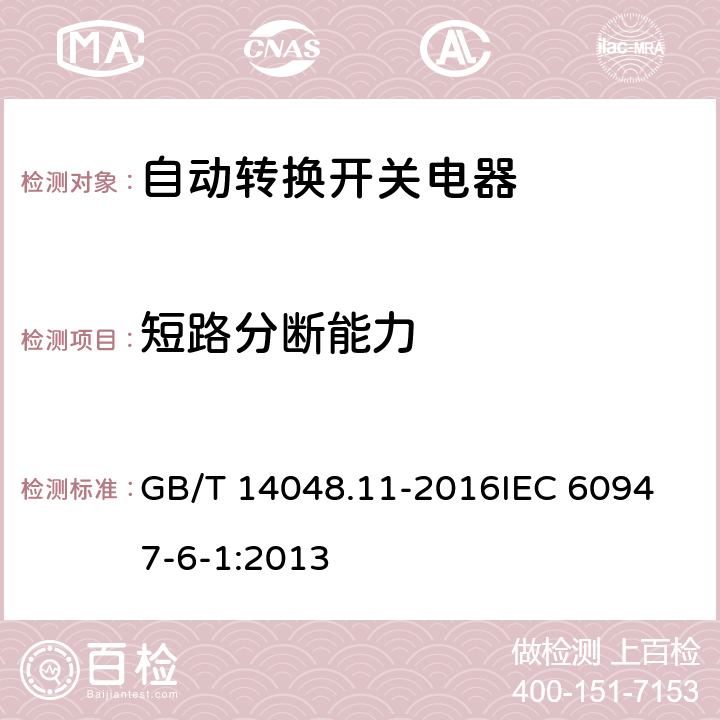 短路分断能力 低压开关设备和控制设备第6-1部分：多功能电器 转换开关电器 GB/T 14048.11-2016
IEC 60947-6-1:2013 9.3.4.2.3