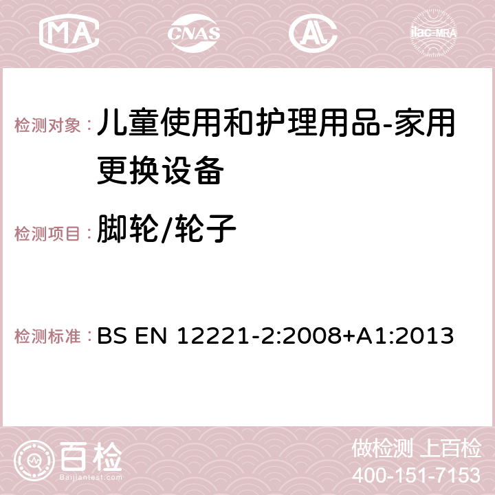 脚轮/轮子 BS EN 12221-2:2008 儿童使用和护理用品-家用更换设备 第二部分：测试方法 +A1:2013 5.12