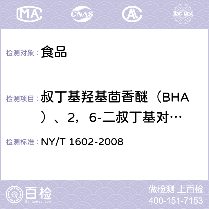 叔丁基羟基茴香醚（BHA）、2，6-二叔丁基对甲酚（BHT） 植物油中叔丁基羟基茴香醚（BHA）、2,6-二叔丁基对甲酚（BHT）和特丁基对苯二酚（TBHQ）的测定高效液相色谱法 NY/T 1602-2008