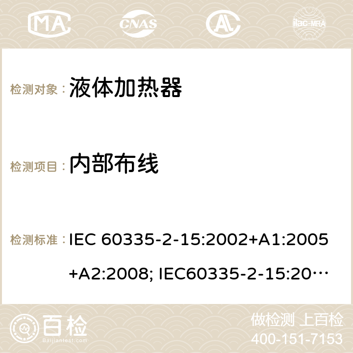 内部布线 家用和类似用途电器的安全　液体加热器的特殊要求 IEC 60335-2-15:2002+A1:2005+A2:2008; IEC60335-2-15:2012+A1:2016+AMD2:2018 ; EN 60335-2-15:2016+A11:2018; EN 60335-2-15:2002+A1:2005+A2:2008+A11:2012
GB4706.19:2008; AS/NZS 60335.2.15:2002+A1:2003+A2:2003+A3:2006+A4:2009; AS/NZS60335.2.15:2013+A1:2016+A2:2017;AS/NZS 60335.2.15:2019 23