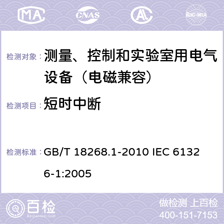 短时中断 测量、控制和实验室用的电设备电磁兼容性要求 第1部分：通用要求 GB/T 18268.1-2010 
IEC 61326-1:2005 6