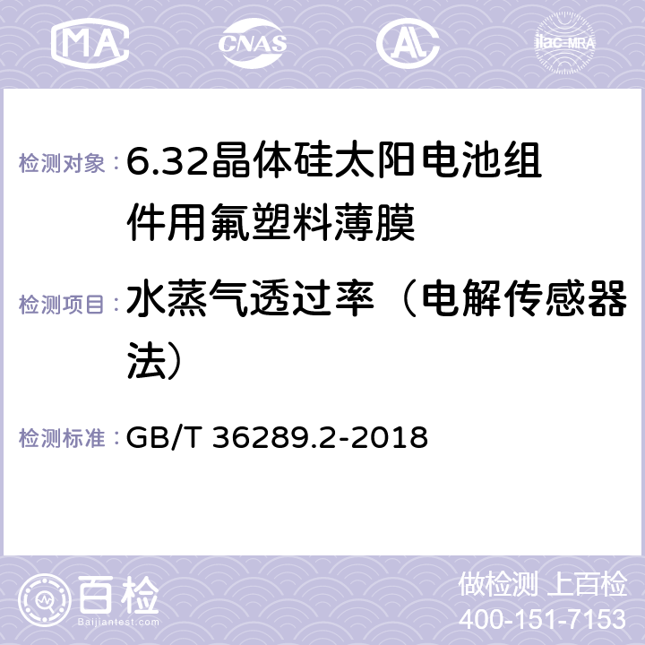 水蒸气透过率（电解传感器法） 晶体硅太阳电池组件用绝缘薄膜 第2部分：氟塑料薄膜 GB/T 36289.2-2018 6.5