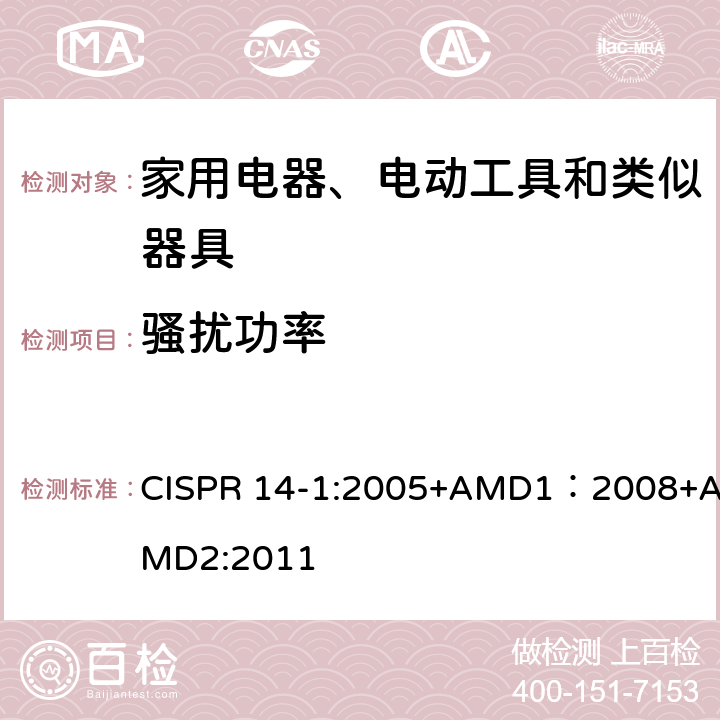 骚扰功率 家用电器、电动工具和类似器具的电磁兼容要求 第1部分：发射 CISPR 14-1:2005+AMD1：2008+AMD2:2011 章节6