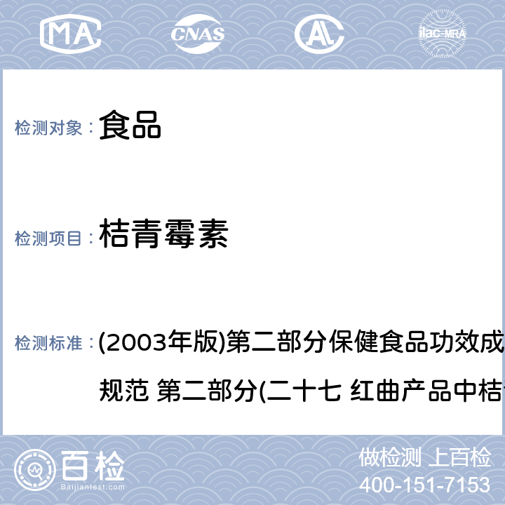 桔青霉素 《保健食品检验与评价技术规范》 (2003年版)第二部分保健食品功效成分及卫生指标检验规范 第二部分(二十七 红曲产品中桔青霉素的测定)