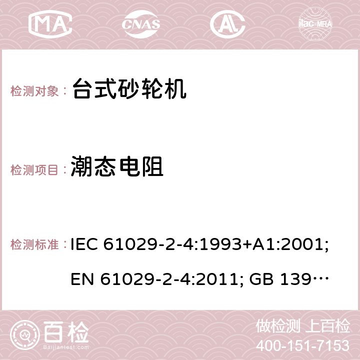 潮态电阻 可移式电动工具的安全 第二部分：台式砂轮机的专用要求 IEC 61029-2-4:1993+A1:2001;
EN 61029-2-4:2011; GB 13960.5:2008; 14